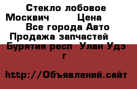 Стекло лобовое Москвич 2141 › Цена ­ 1 000 - Все города Авто » Продажа запчастей   . Бурятия респ.,Улан-Удэ г.